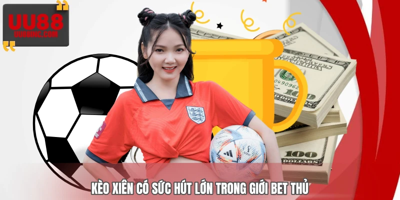 Kèo xiên có sức hút lớn trong giới bet thủ Kèo xiên có sức hút lớn trong giới bet thủ