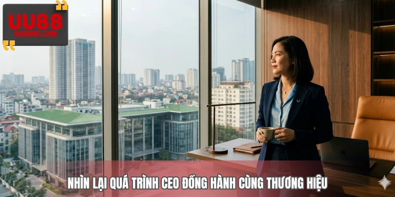 Nhìn lại quá trình CEO đồng hành cùng thương hiệu