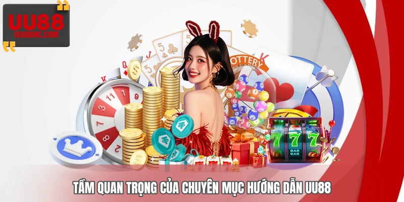 Tầm quan trọng của chuyên mục hướng dẫn UU88