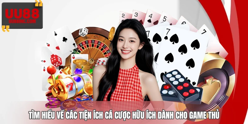 Tìm hiểu về các tiện ích cá cược hữu ích dành cho game thủ